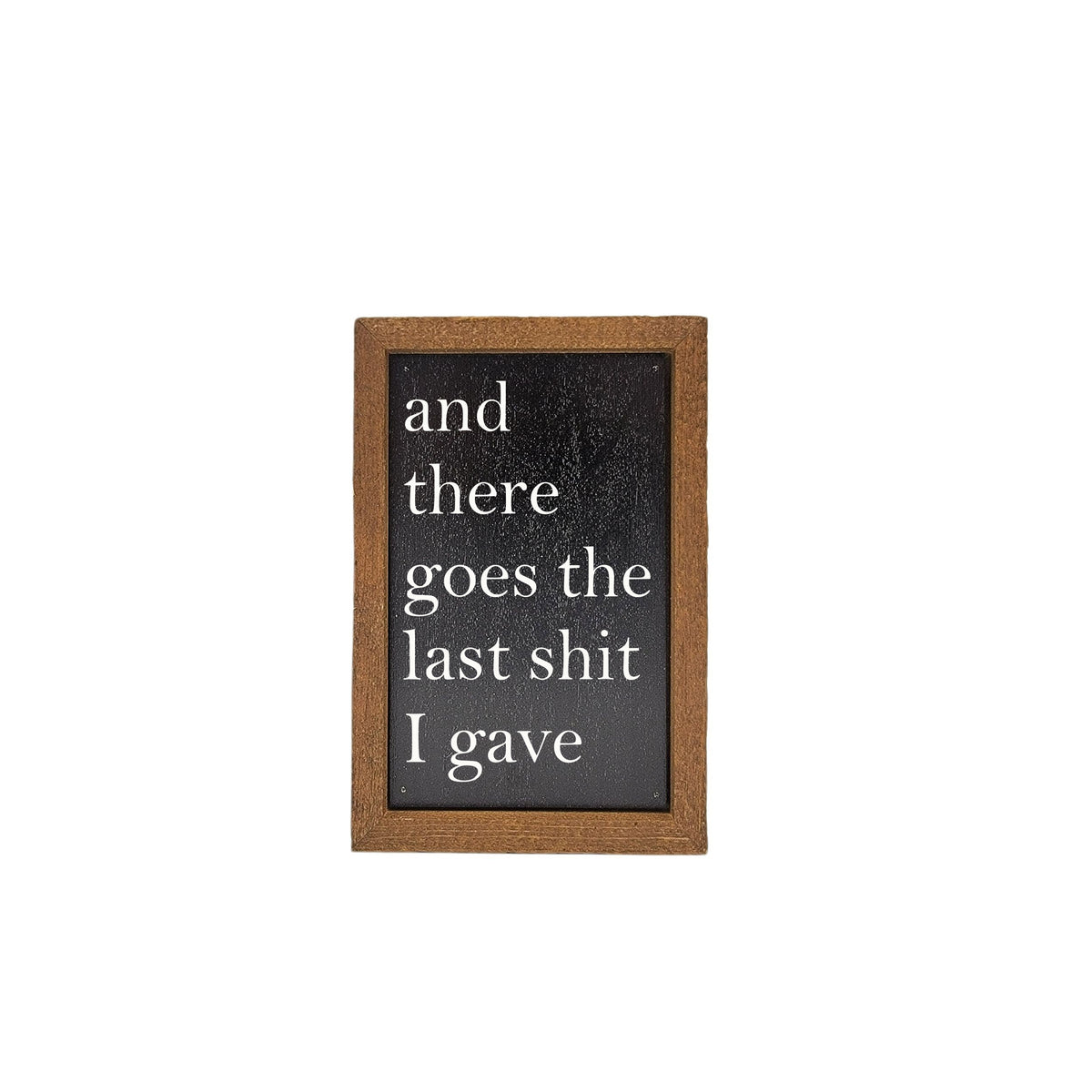 6X4 And There Goes The Last Shit Small Sign - Home Decor - AW055 - 2 Per Pack ($6.00 Ea. Sign)