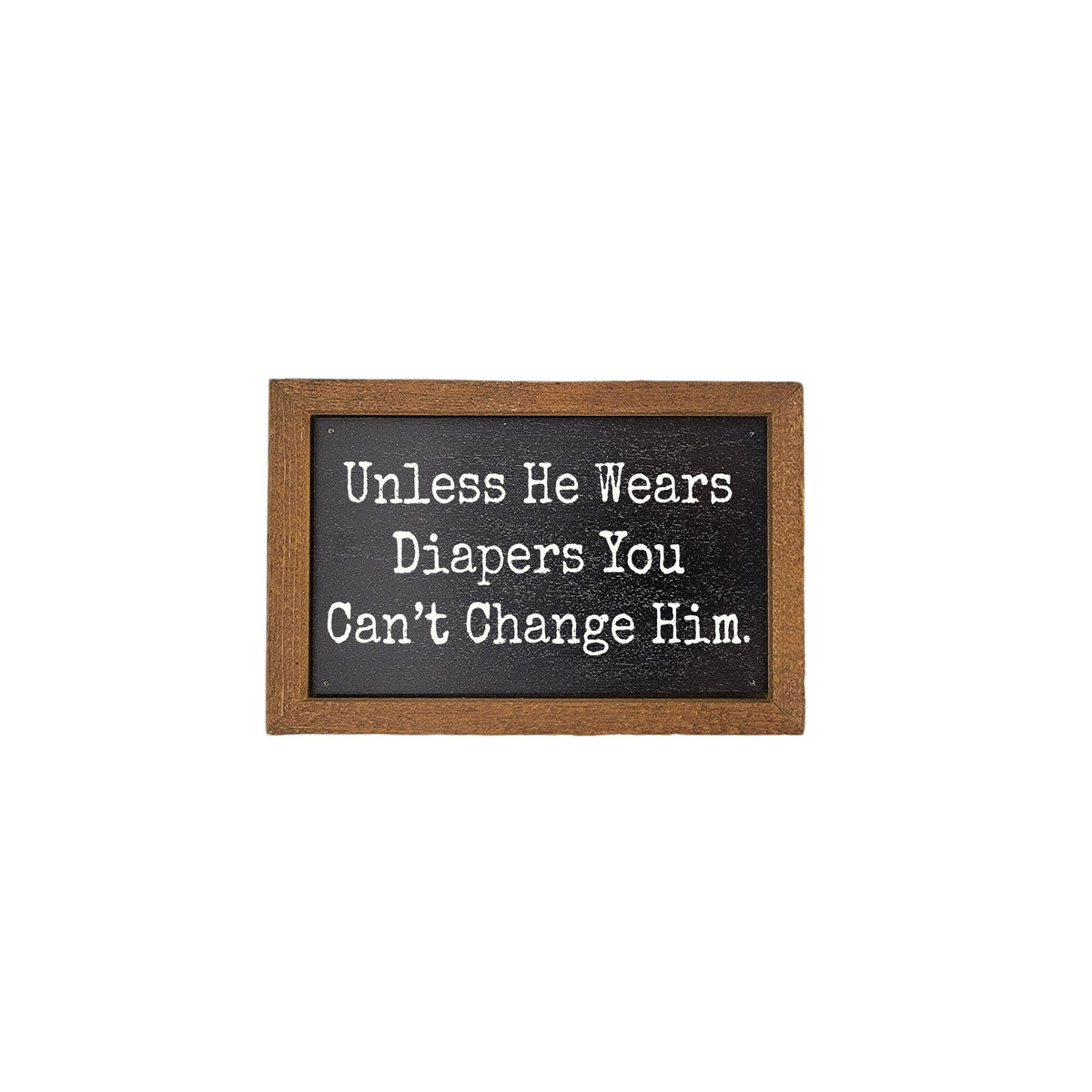 6X4 You Can't Change Him Funny Small Gift - Home Decor - AW058 - 2 Per Pack ($6.00 Ea. Sign)