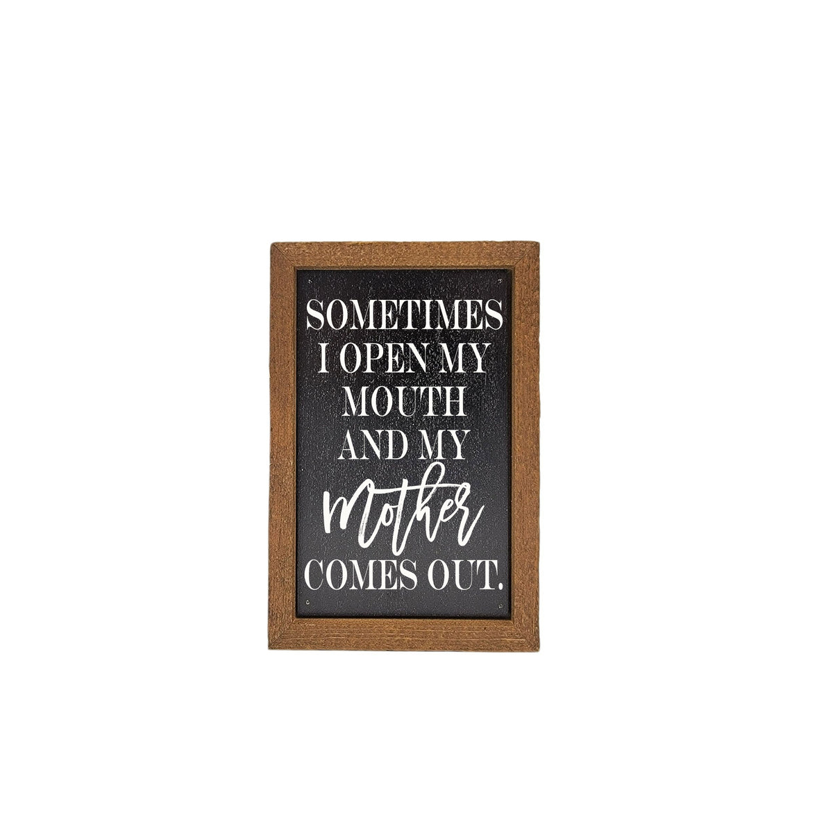 6X4 Sometimes I Open My Mouth Mothers Day Sign - Home Decor - AW063 - 2 Per Pack ($6.00 Ea. Sign)