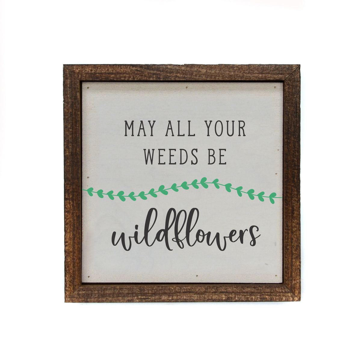 May all your weeds be Wildflowers Garden Sign - Spring Décor - BW097 - Pack Of 2 ($6.75 Per Sign)