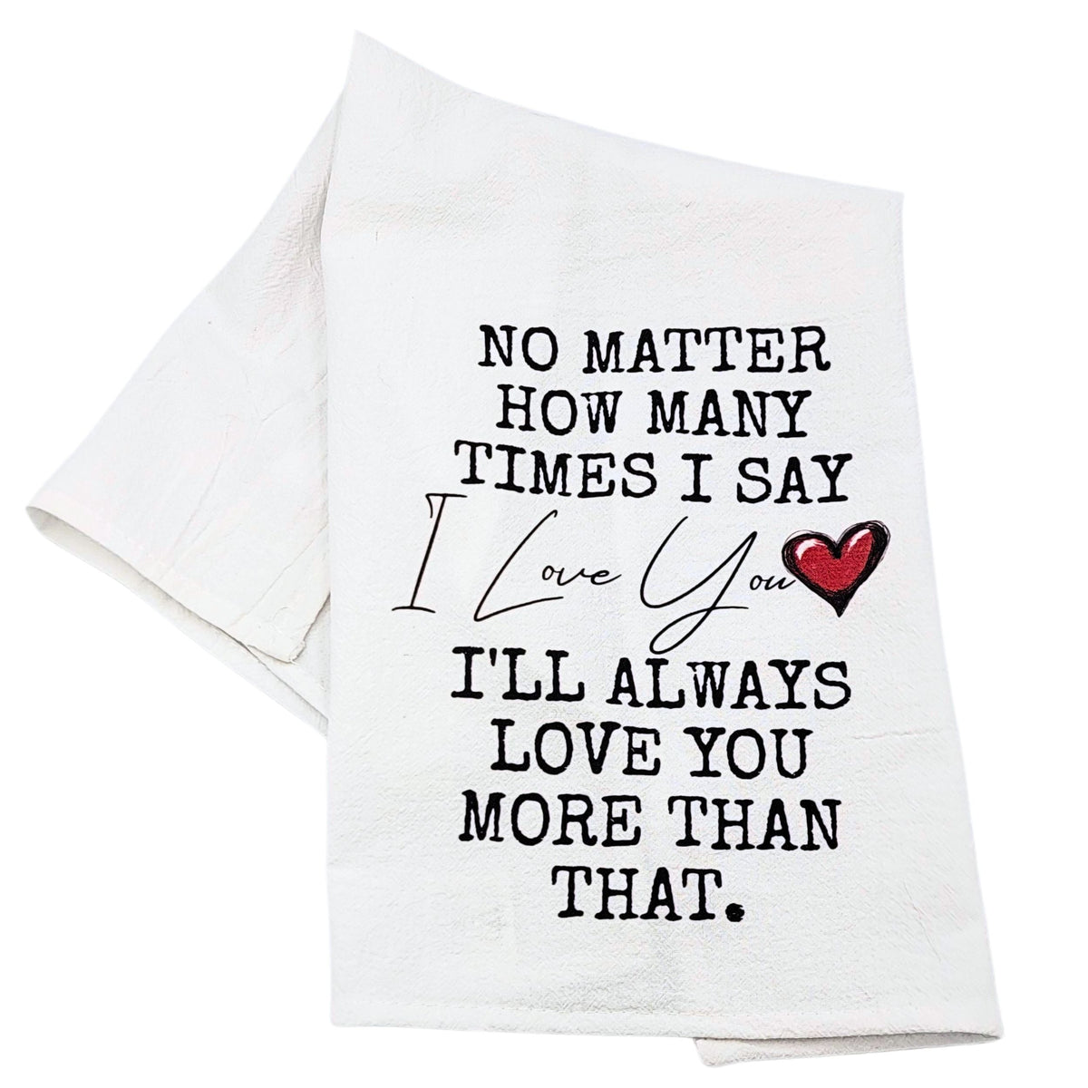 Love You More that That Cotton Tea Towels (Pack Of 4- $4.95ea.) - Valentine Gifts (Pack Of 4- $4.95ea.) - CLT077