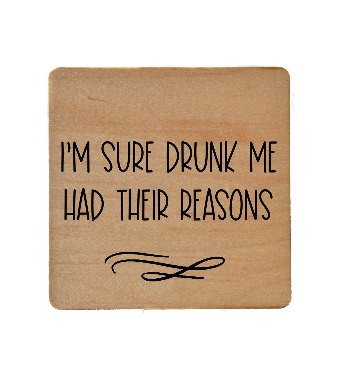 Drunk Me Had Their Reasons Wooden Coasters - COA061 - 4 Per Pack ($3.25 Per Coaster)