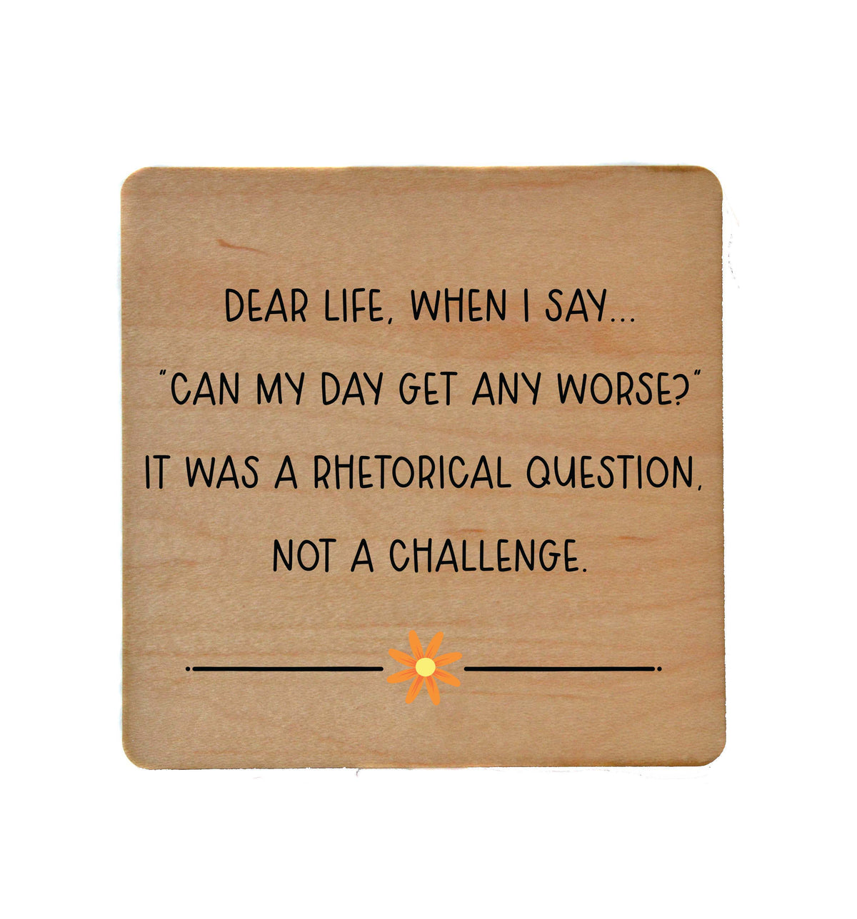 Can My Day Get Any Worse? Wood Coasters - COA066 - 4 Per Pack ($3.25 Per Coaster)