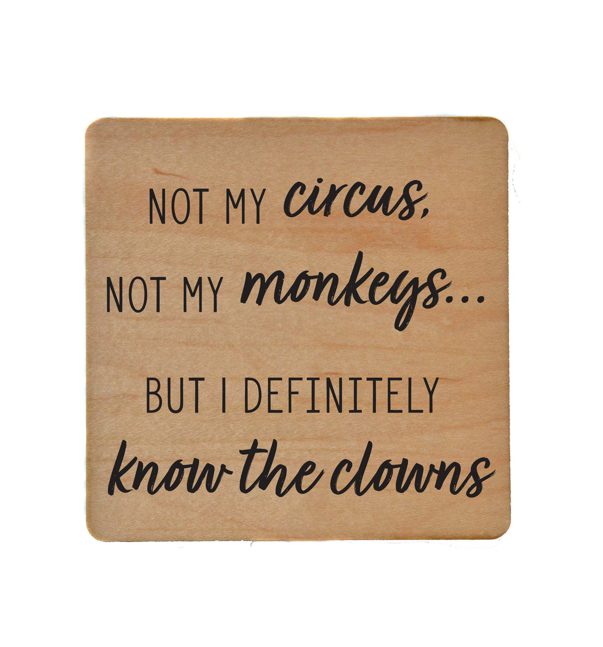 Not my Circus - Funny Wood Coasters Small Gift - COA079 - 4 Per Pack ($3.25 Per Coaster)