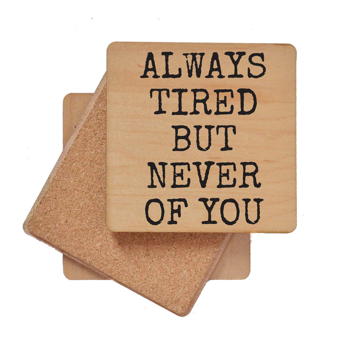 Always Tired But Never Of You - COA134 - 4 Per Pack ($3.25 Per Coaster)