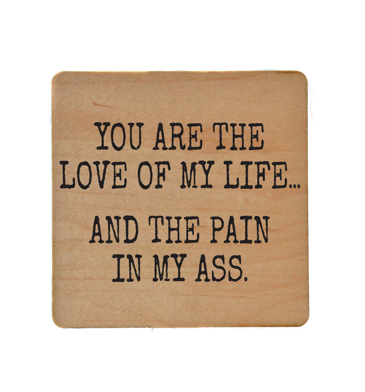 You Are The Love Of My Life - COA137 - 4 Per Pack ($3.25 Per Coaster)