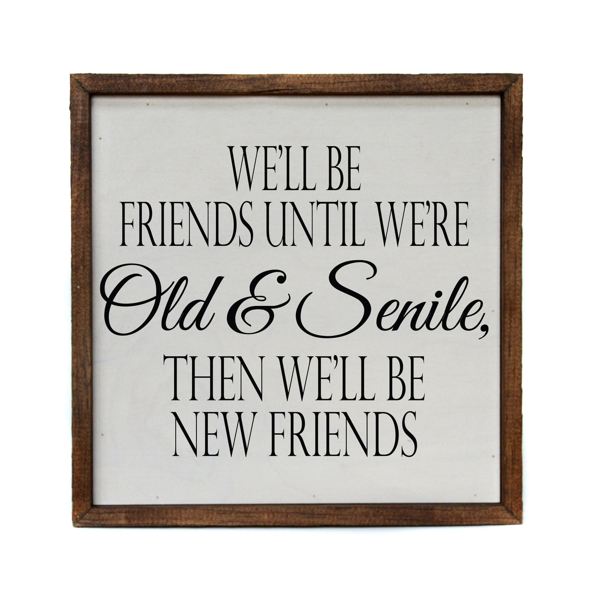 10x10 We'll be friends until we're Old & Senile Funny Sign - CW056 - 2 Per Pack ($11.00 Per Sign)