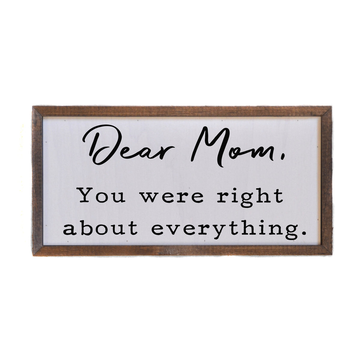 Dear Mom, your were right - Mothers Day sign - 12x6 Sign - DW048 - 2 Per Pack ($10.00 Per Sign)