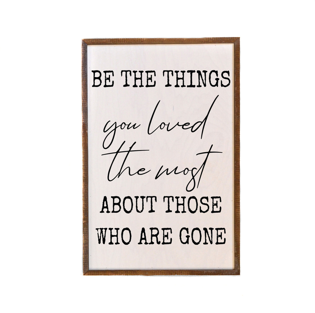 Be the things you Loved most Rustic Wall Sign - 12x18 Sign - GW047 - 2 Per Pack ($18.00 Per Sign)