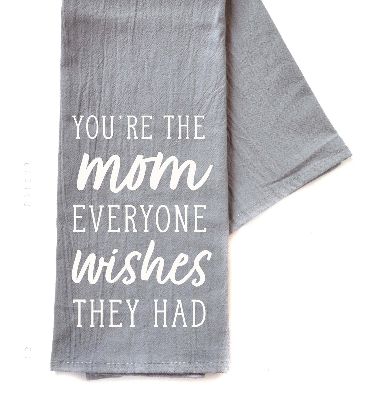 You're The Mom Everyone Wishes Mothers Day - Gray Tea Towel - TWL102 - Pack Of 4 Towels ($3.95 Per Towel)