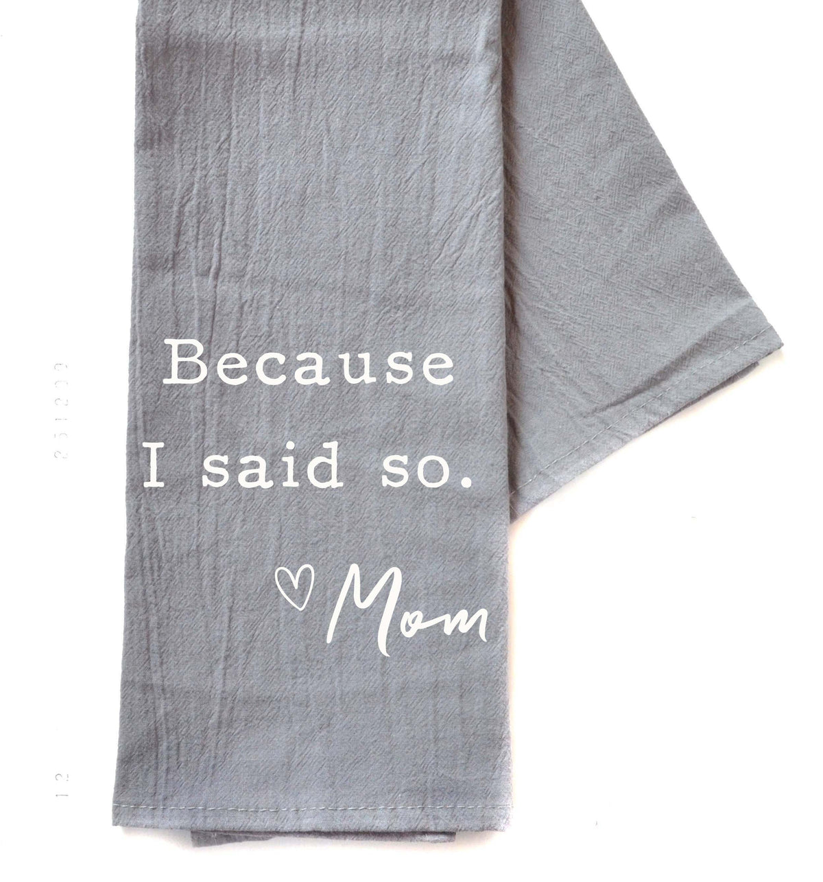 Because I Said So Mother's Day Gift - Gray Tea Towel - TWL103 - Pack Of 4 Towels ($3.95 Per Towel)