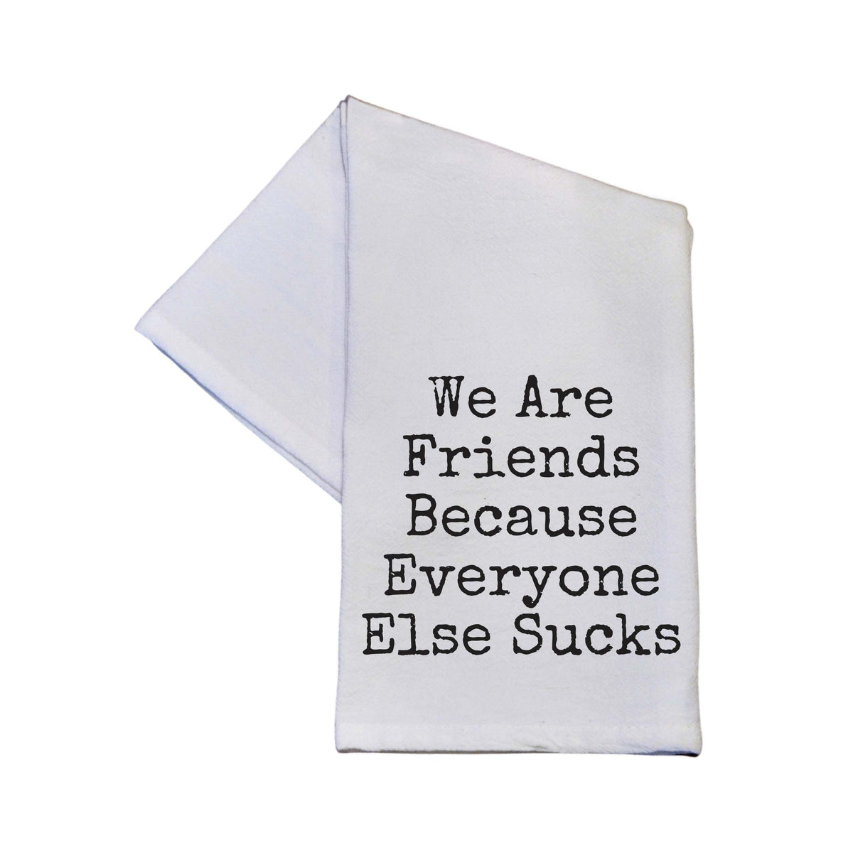 We Are Friends Because Everyone Else - TWL178 - Pack Of 4 Towels ($3.95 Per Towel)