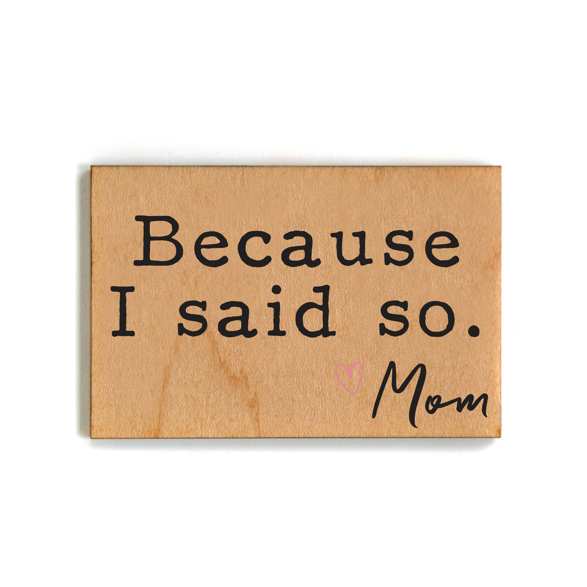 Because I Said So Mothers Day Gift Wood Magnets - XM102 - Pack Of 6 ( $2.25 Per Magnet)