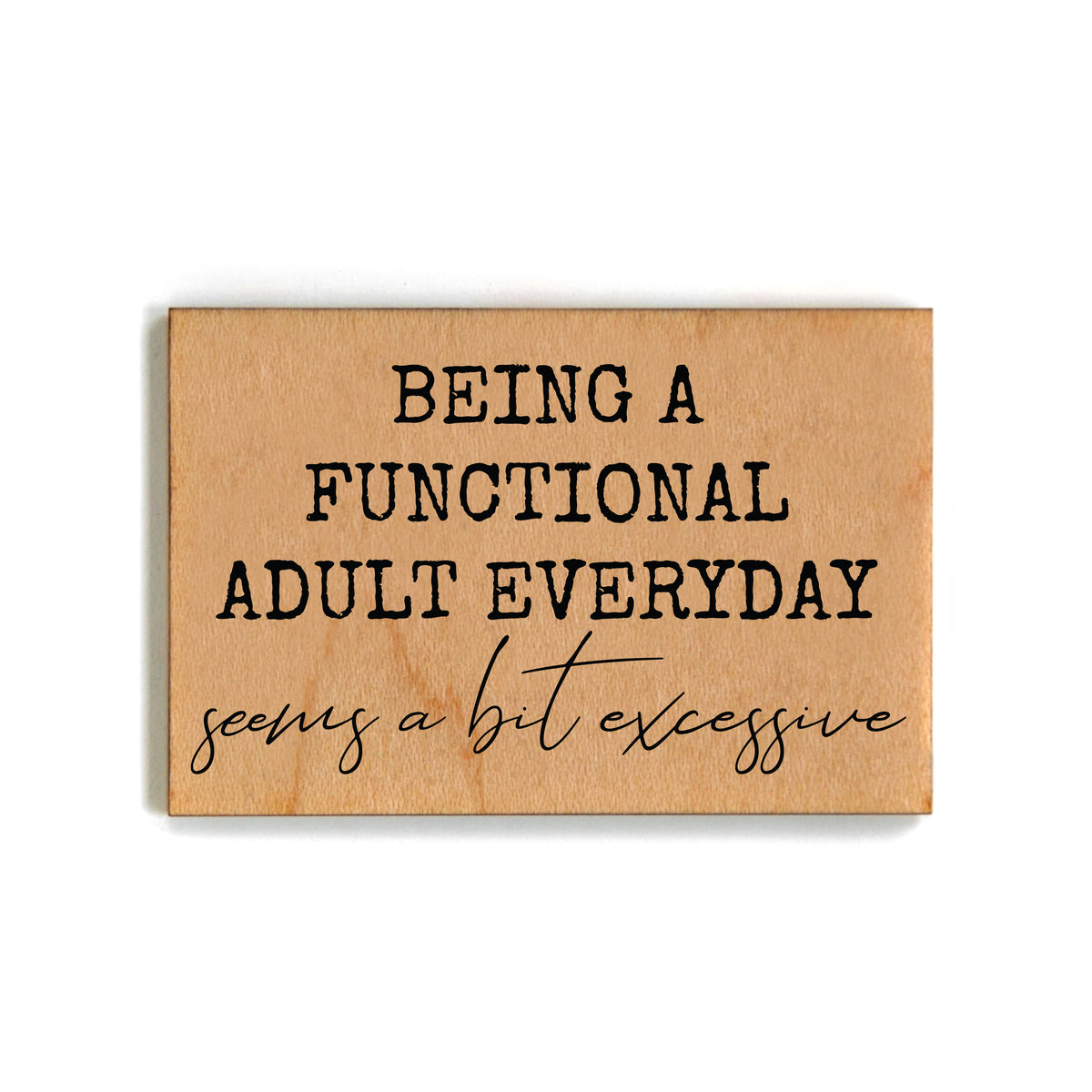 Being Functional Adult Funny Friend Gift - Funny Wood Magnets - XM107 - Pack Of 6 ( $2.25 Per Magnet)