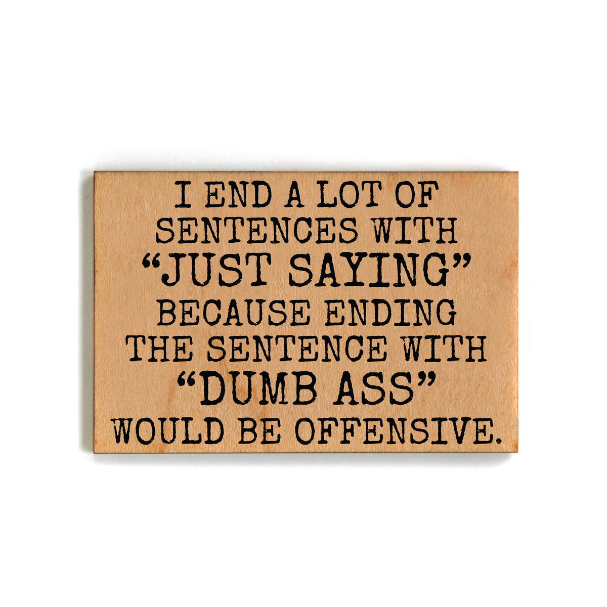 I End A Lot Of Sentences With Gift For Friends Wood Magnets - XM137 - Pack Of 6 ( $2.25 Per Magnet)