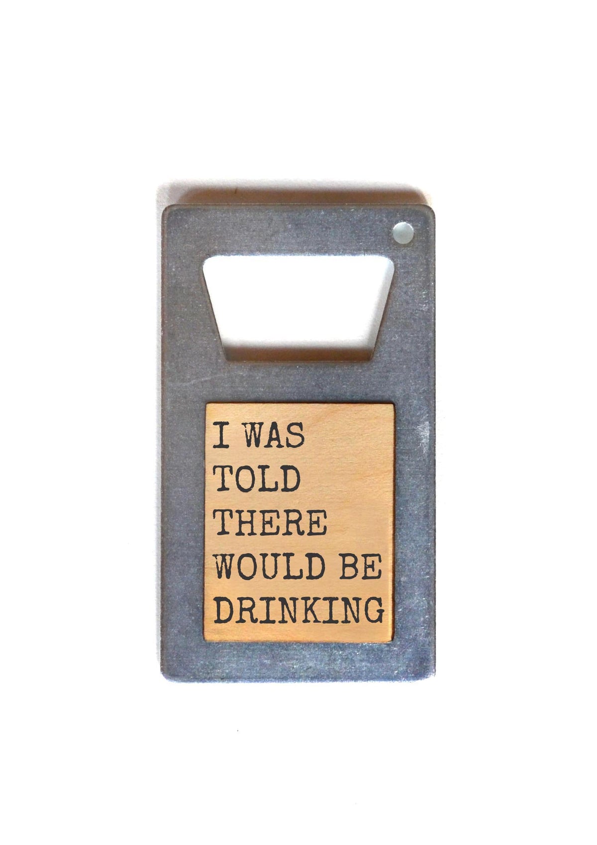 Bottle Opener - I Was Told There Would be Drinking - ZM025 - 6 Per Pack ($3.75 Ea. Opener)