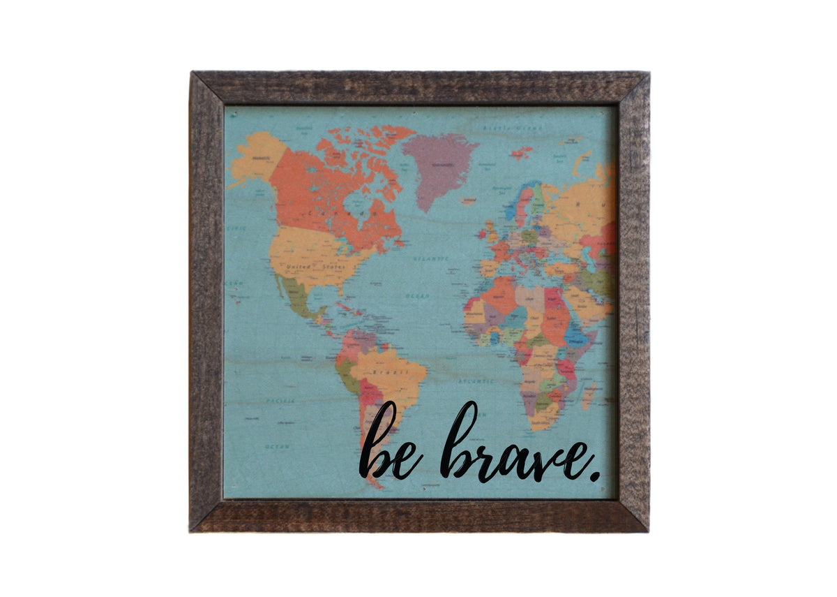 "Be Brave Map" 6x6 Sign - BW027 - Pack Of 2 ($6.75 Per Sign)