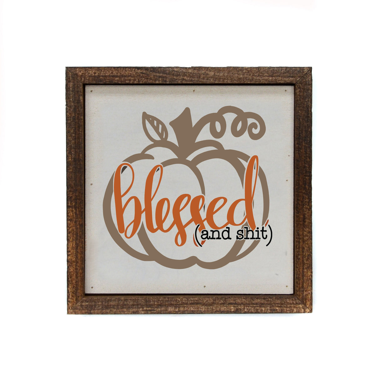 "Blessed (and shit)" 6x6 Sign - BW067 - Pack Of 2 ($6.75 Per Sign)