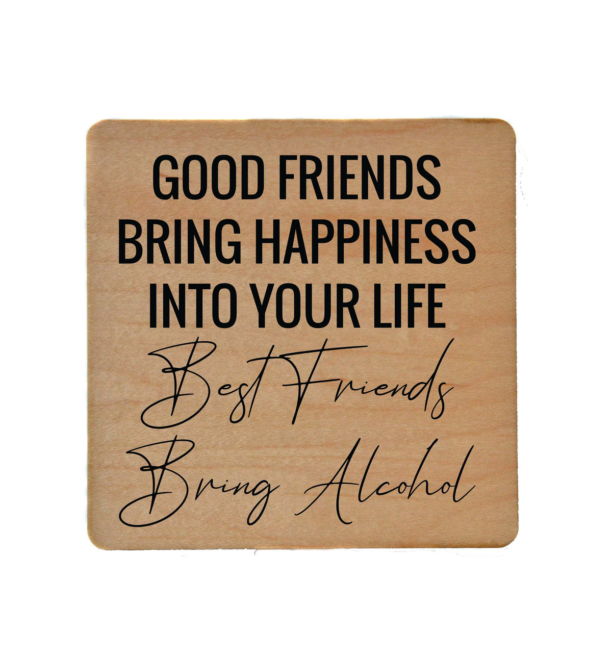 Good Friends Bring Happiness Into Your Life Coaster- COA014 - 4 Per Pack ($3.25 Per Coaster)