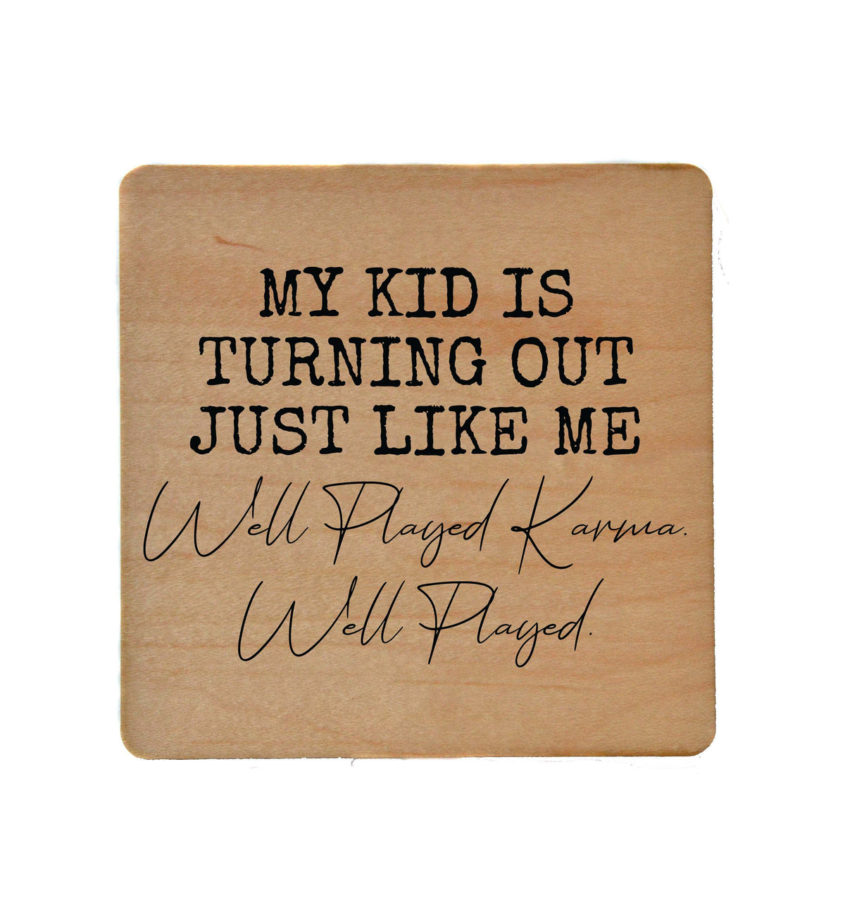 My Kid Is Turning Out Just Like Me Coaster- COA016 - 4 Per Pack ($3.25 Per Coaster)