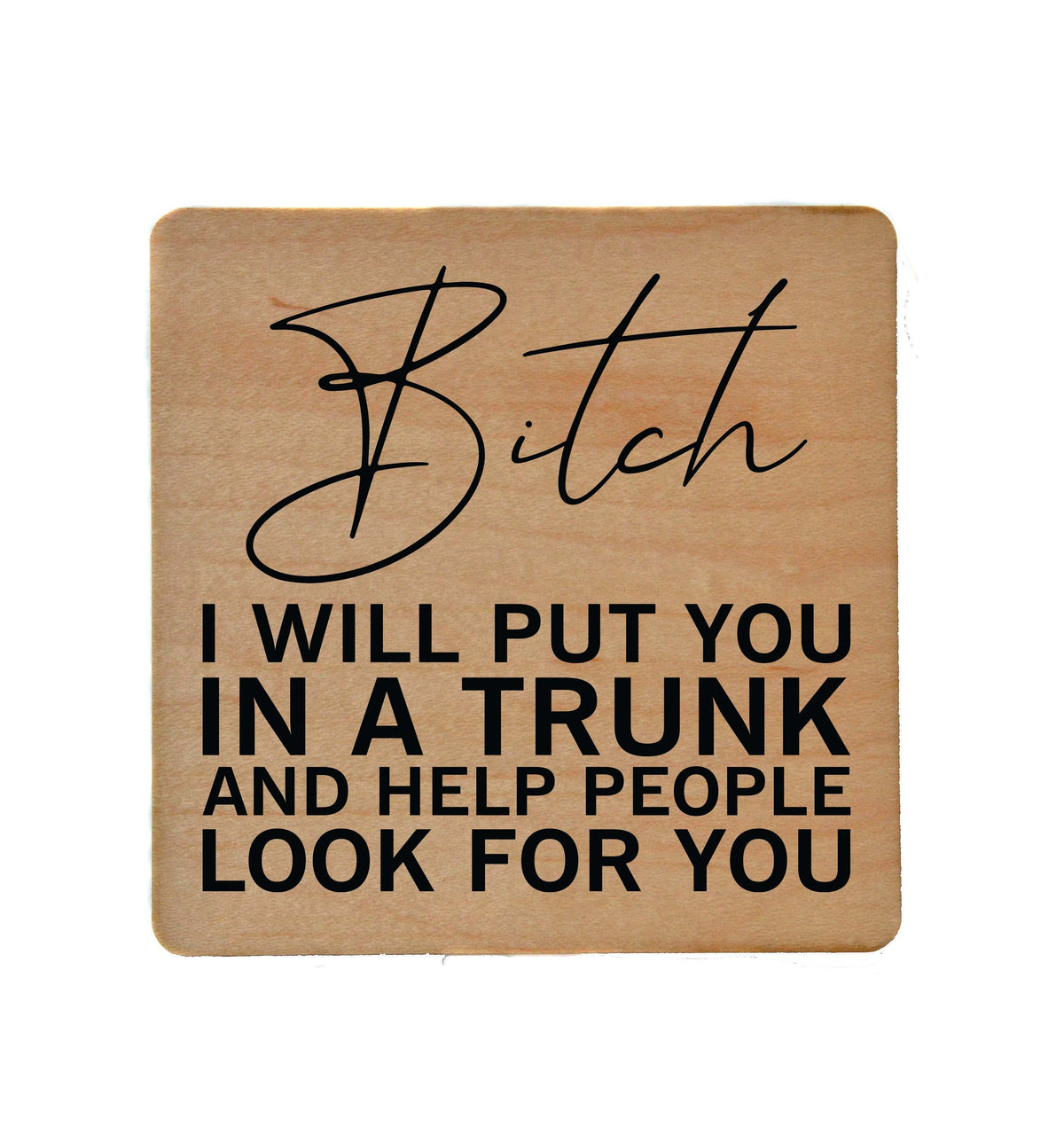I Will Put You in A Trunk Coaster- COA021 - 4 Per Pack ($3.25 Per Coaster)