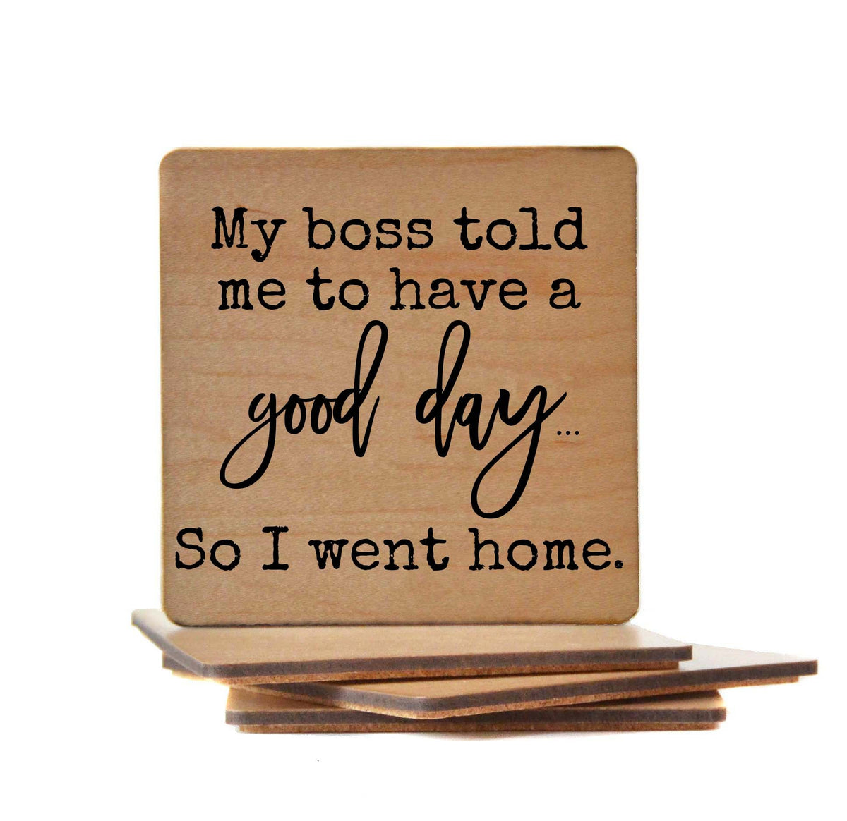 My boss told me to have a good day... Coaster- COA031 - 4 Per Pack ($3.25 Per Coaster)