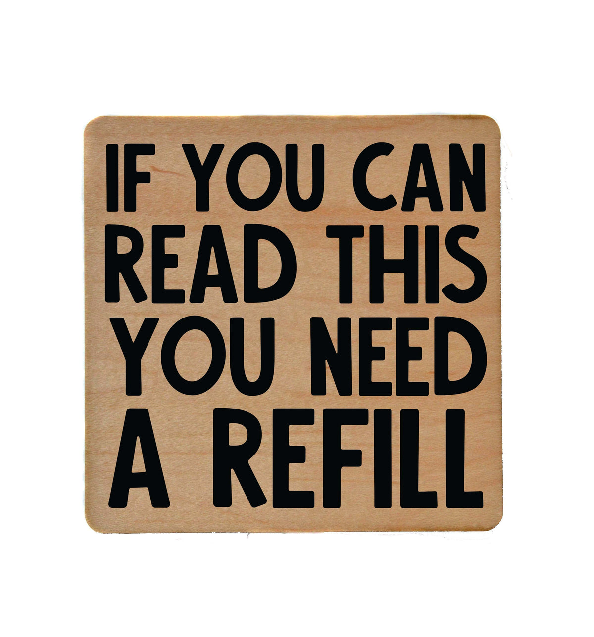 If You Can Read This You Need A Refill Coaster- COA045 - 4 Per Pack ($3.25 Per Coaster)