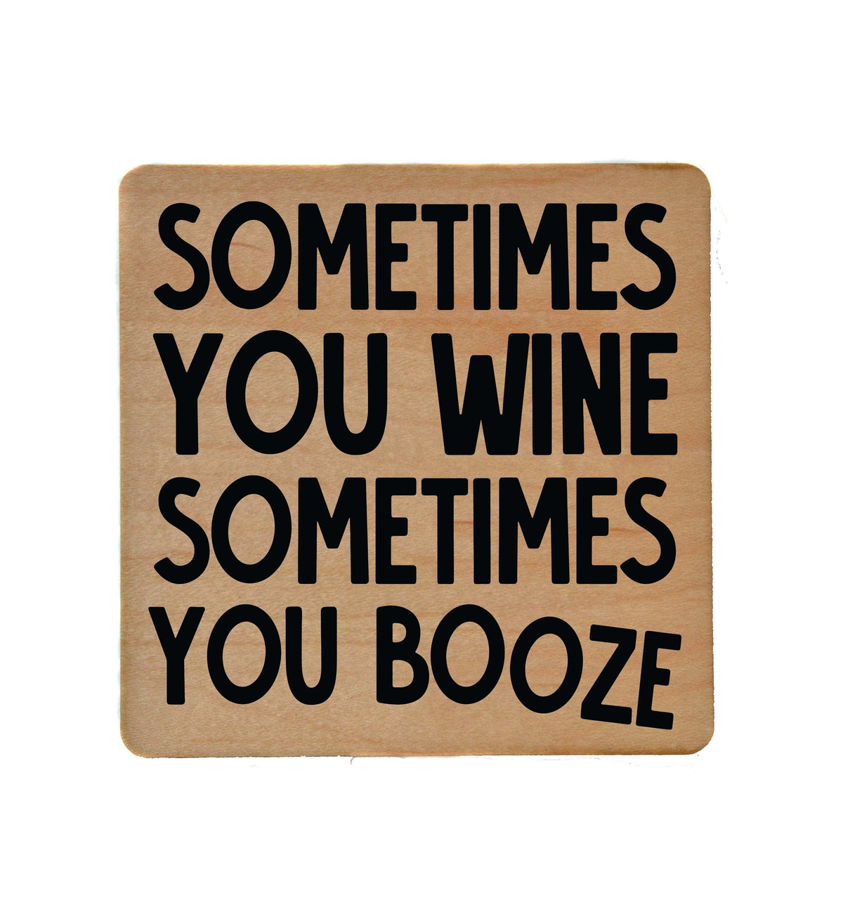 Sometimes You Wine Sometimes You Booze Coaster- COA046 - 4 Per Pack ($3.25 Per Coaster)