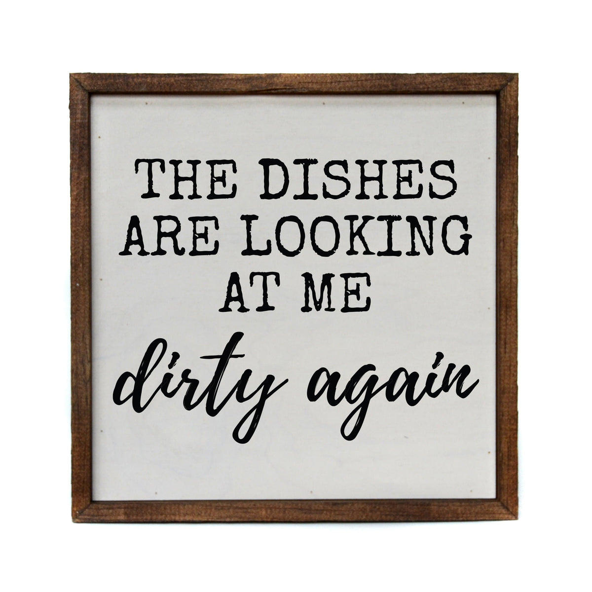 "The Dishes Are Looking At Me Dirty Again" 10x10 Sign - CW038 - 2 Per Pack ($11.00 Per Sign)