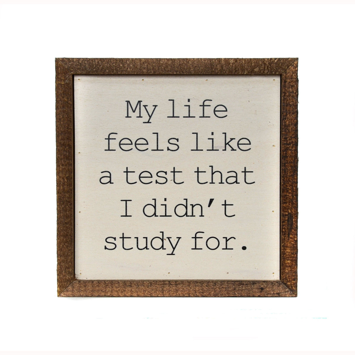 "Life - A Test I Didn't Study For" 6x6 Wall Art Sign - BW017 - Driftless Studios