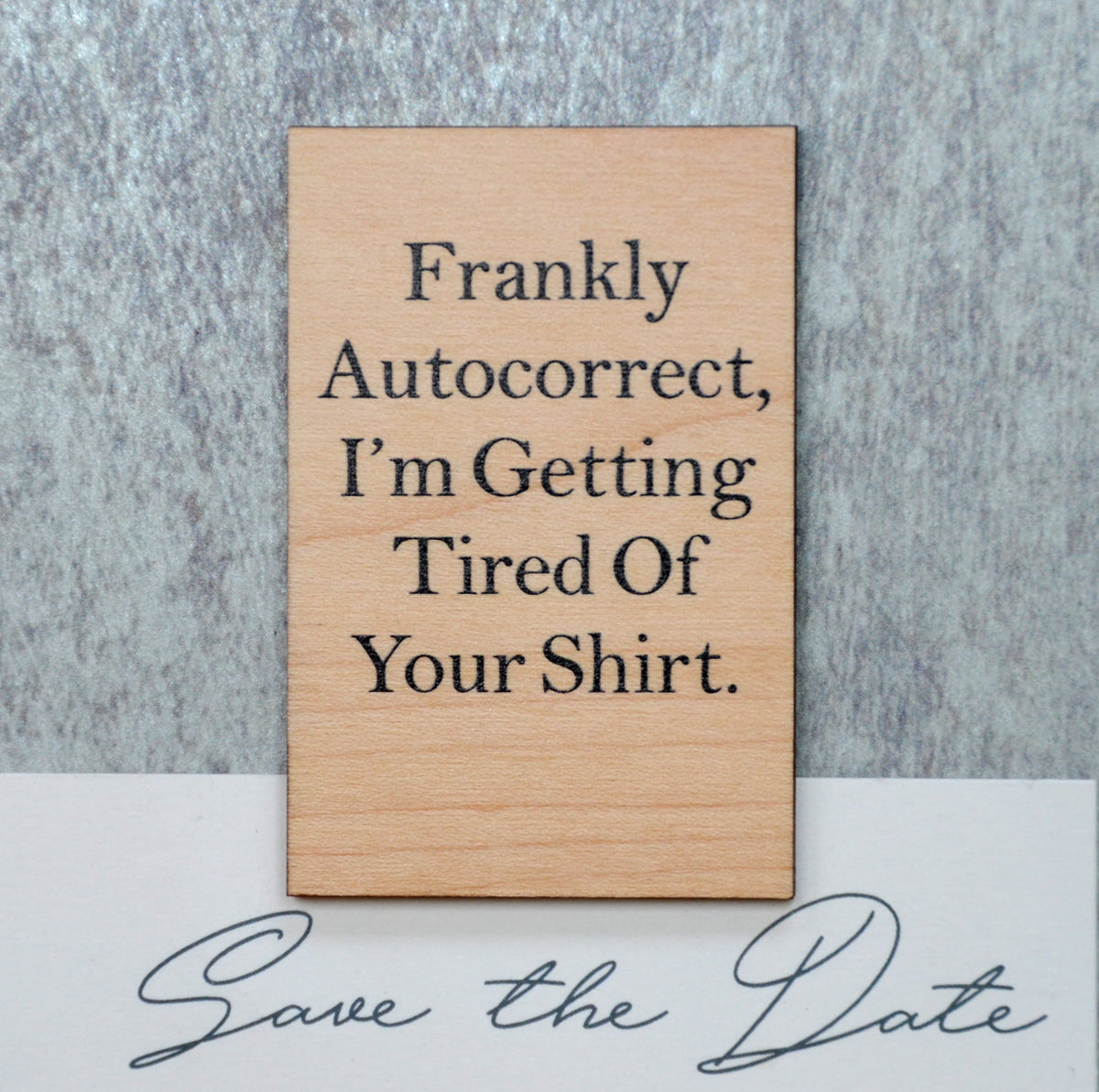 Frankly autocorrect, I'm getting tired of your shirt. Magnet - XM020 - Driftless Studios