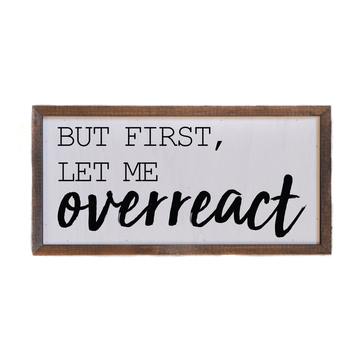 "Let Me Overreact" 12x6 Sign - DW018 - 2 Per Pack ($10.00 Per Sign)