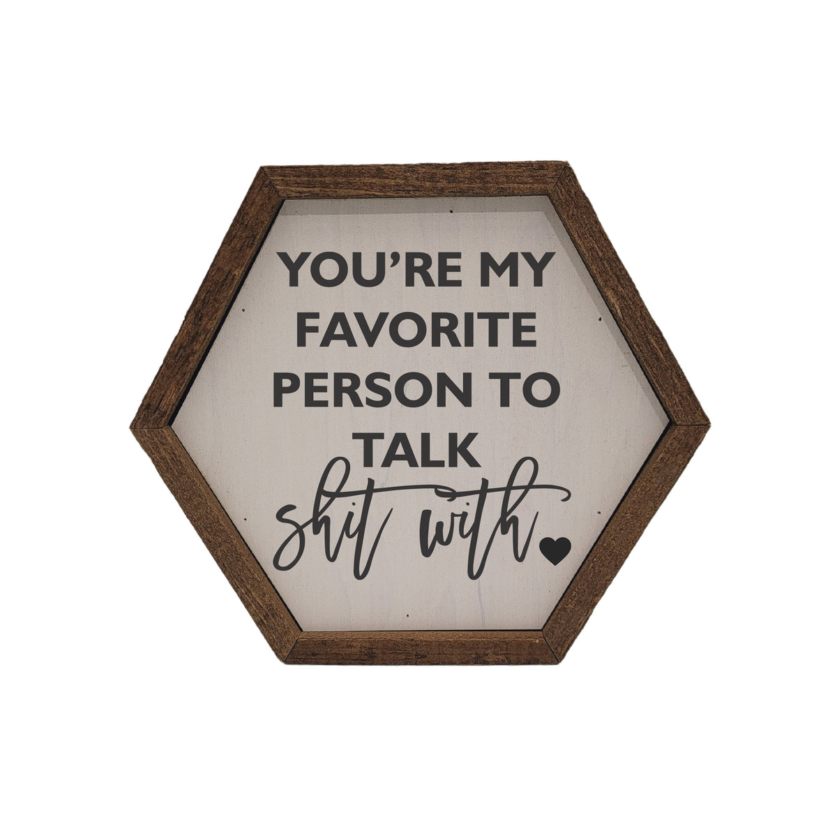 "You're My Favorite Person To Talk Shit With" 8x7 Hexagon Sign - EW001 - 2 Per Pack ($8.75 Ea. Sign)