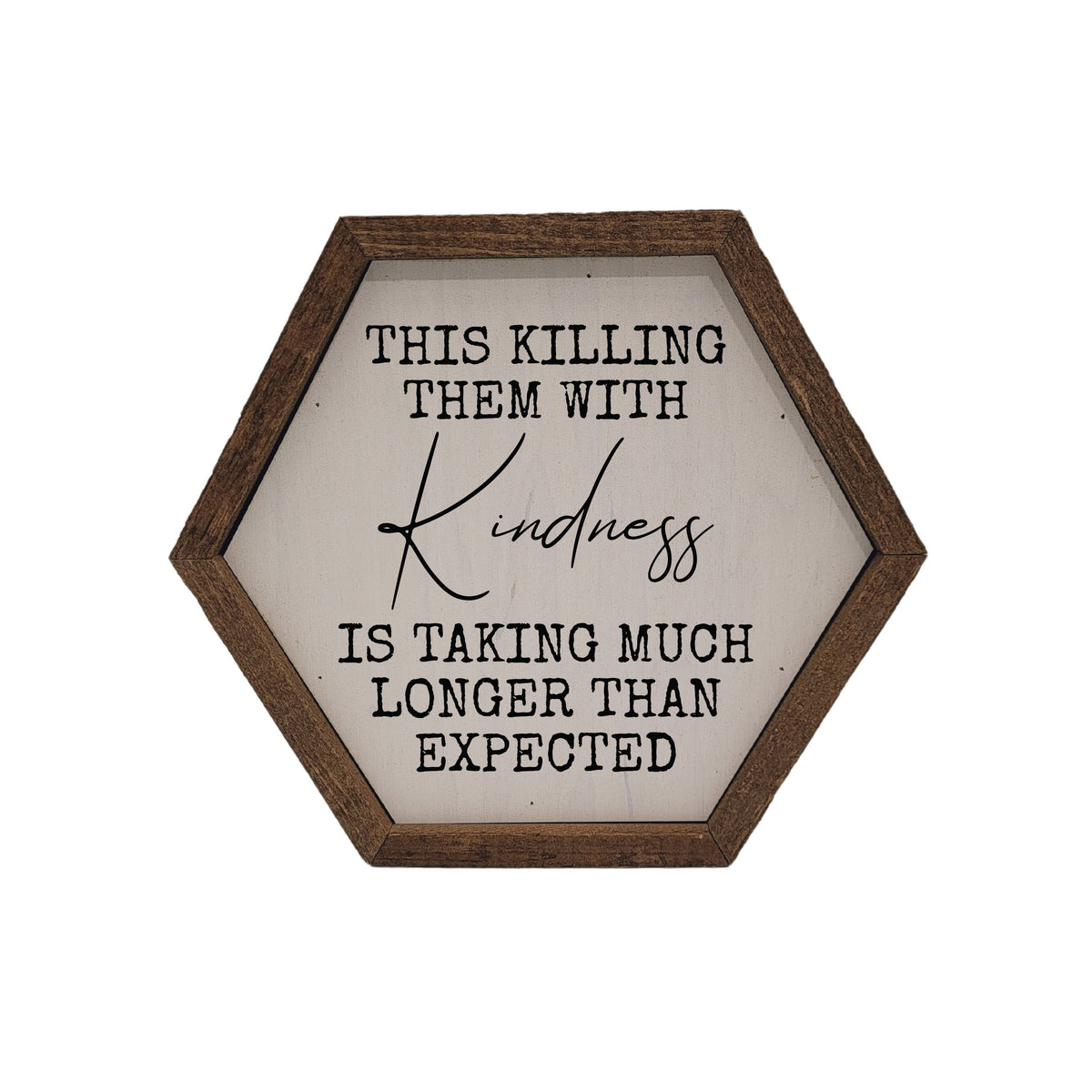 "Killing Them With Kindness" 8x7 Hexagon Sign - EW004 - 2 Per Pack ($8.75 Ea. Sign)