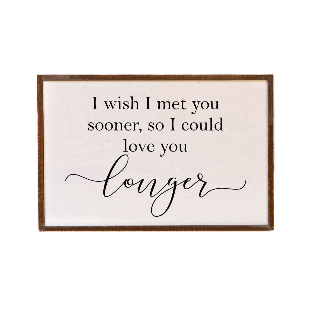 "I wish I met you sooner" 12x18 Sign - GW031 - 2 Per Pack ($18.00 Per Sign)