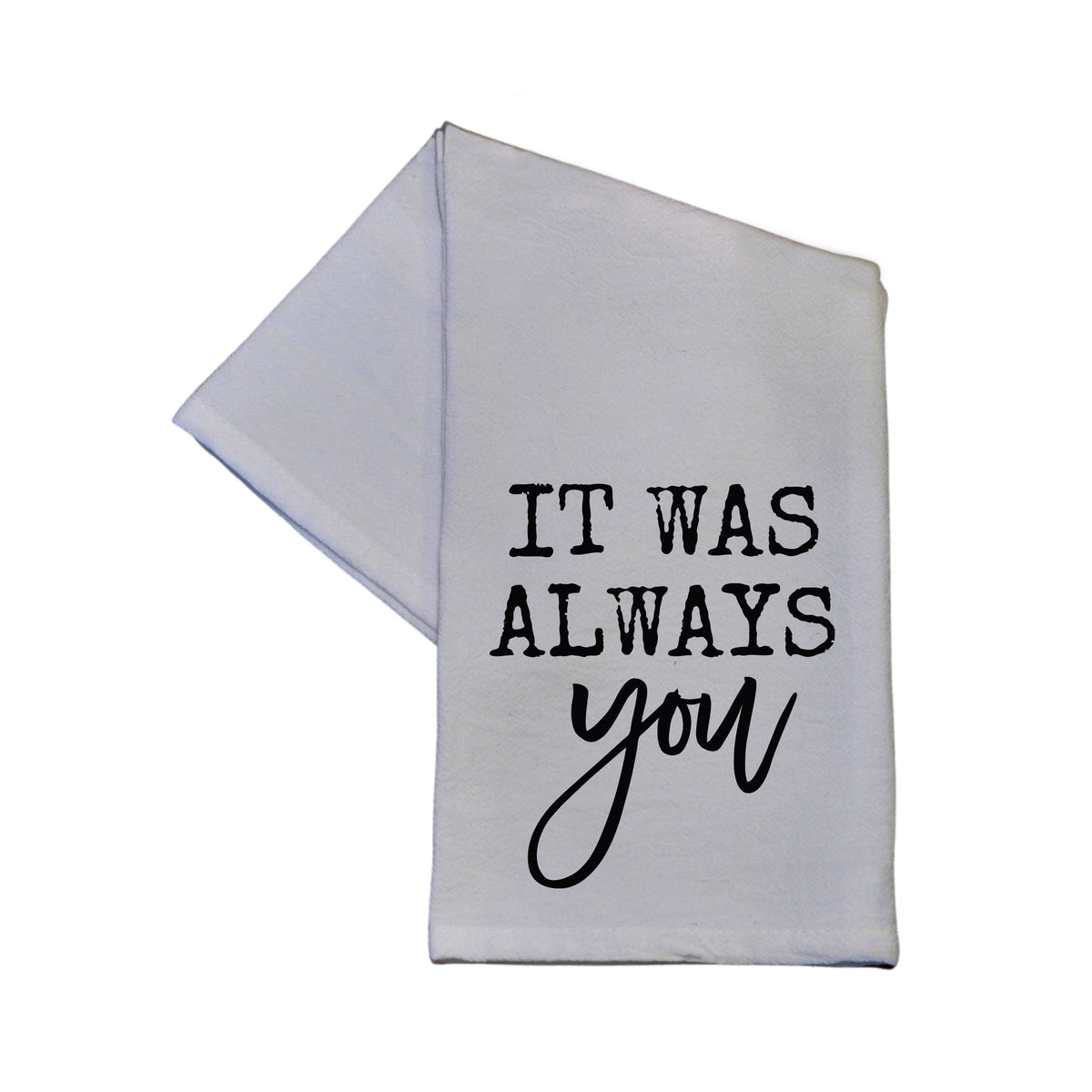 "It Was Always You" Tea Towel - TWL054 - Pack Of 4 Towels ($3.95 Per Towel)