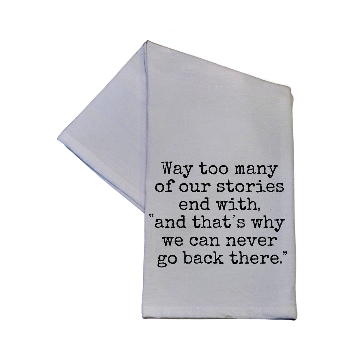 "Way Too Many Of Our Stories End With" Tea Towel - TWL056 - Pack Of 4 Towels ($3.95 Per Towel)
