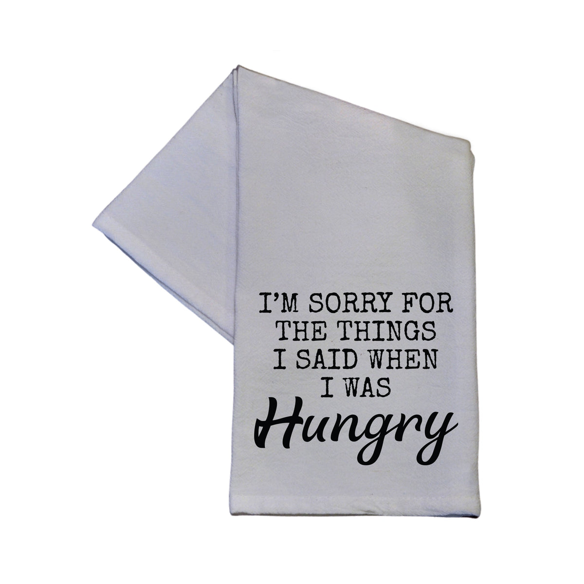 "I'm Sorry For The Things I Said When I Was Hungry" Tea Towel - TWL059 - Pack Of 4 Towels ($3.95 Per Towel)