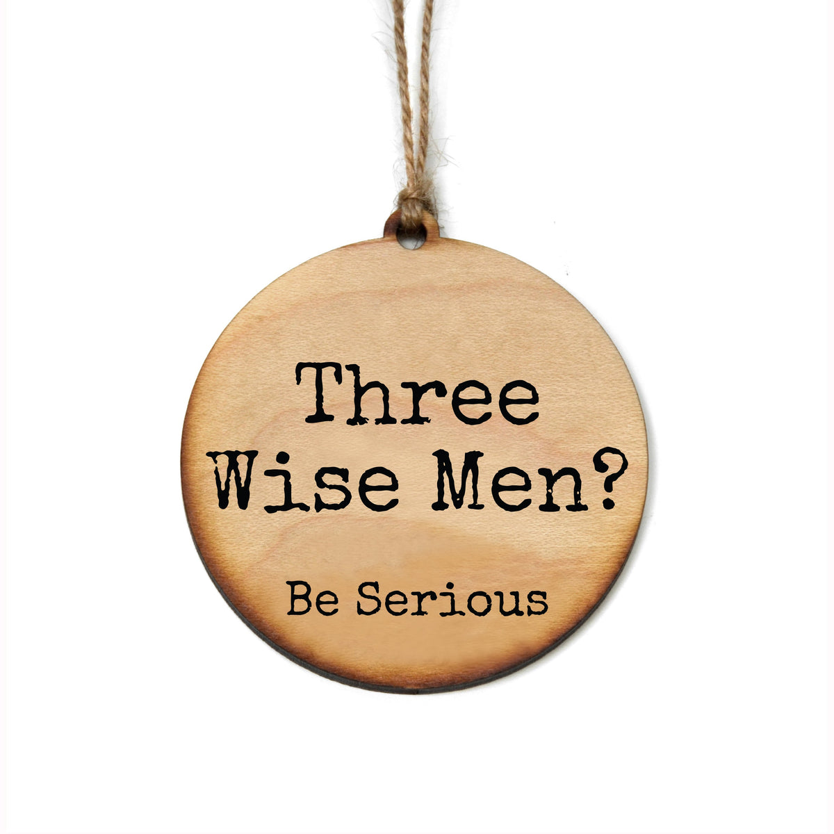 "Three Wise Men? Be Serious" Christmas Ornament - WW098 - 6 Per Pack ( $2.95 Per Ornament)