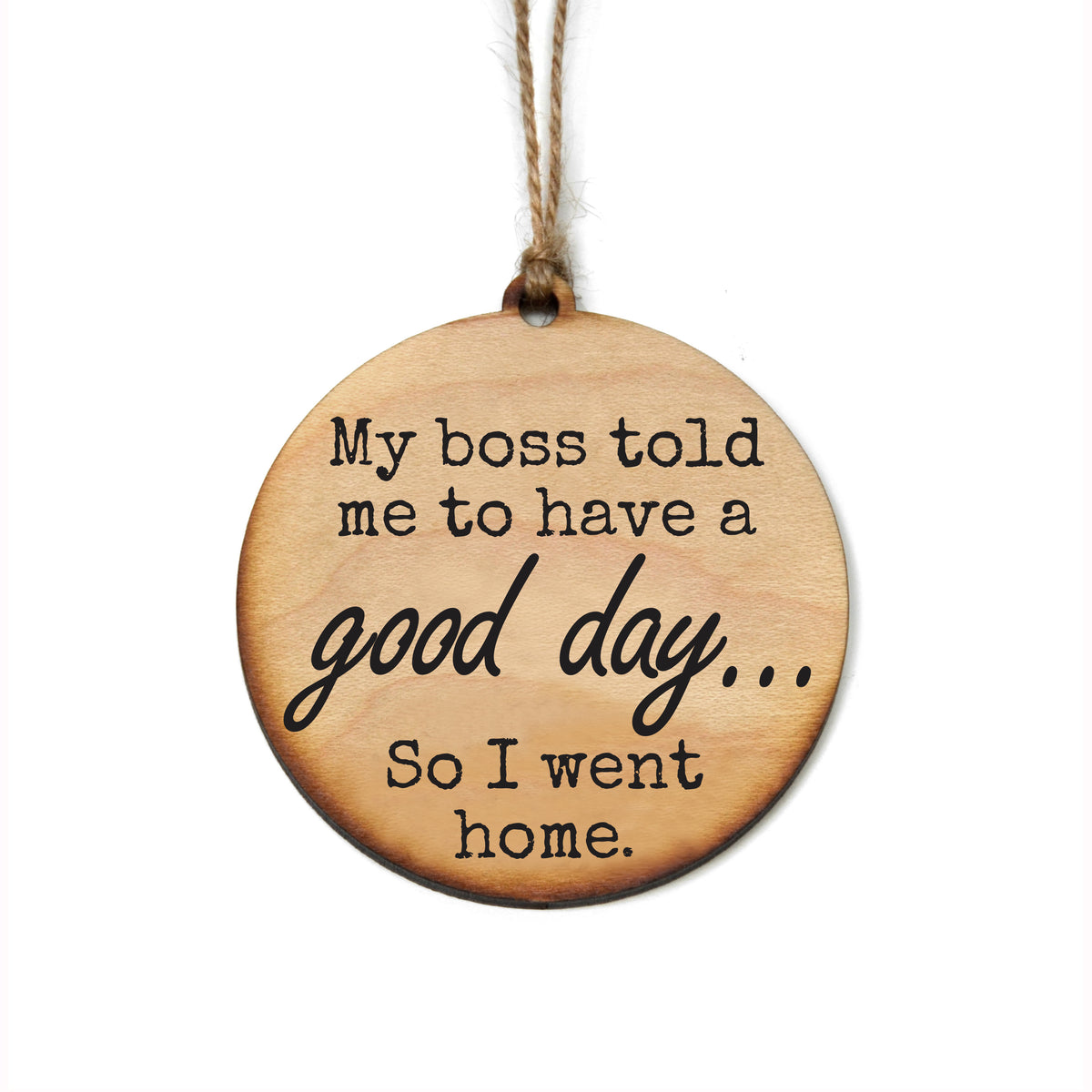 "My Boss Told Me To Have A Good Day" Christmas Ornament - WW102 - 6 Per Pack ( $2.95 Per Ornament)