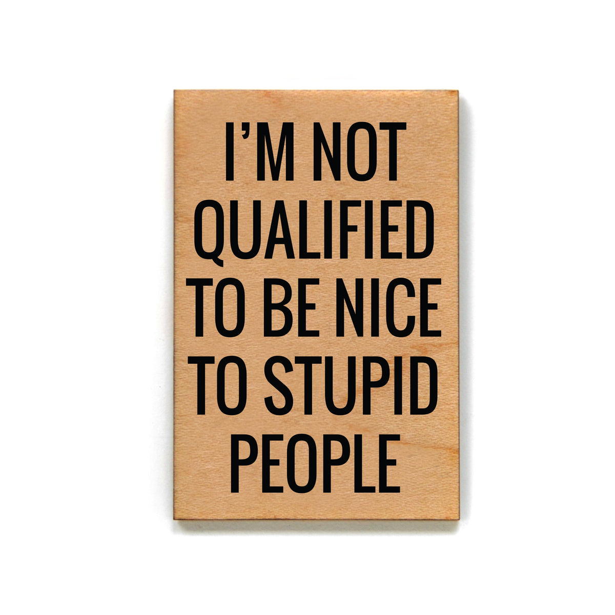 I'm Not Qualified To Be Nice To Stupid People Magnet - XM058 - Pack Of 6 ( $2.25 Per Magnet)