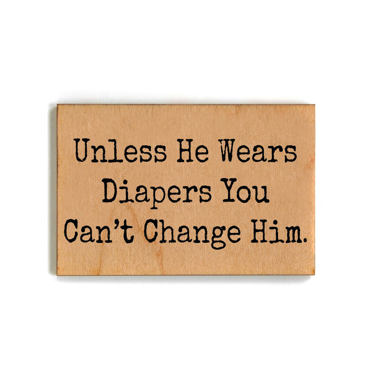 Unless He Wears Diapers You Can't Change Him Magnet - XM085 - Pack Of 6 ( $2.25 Per Magnet)