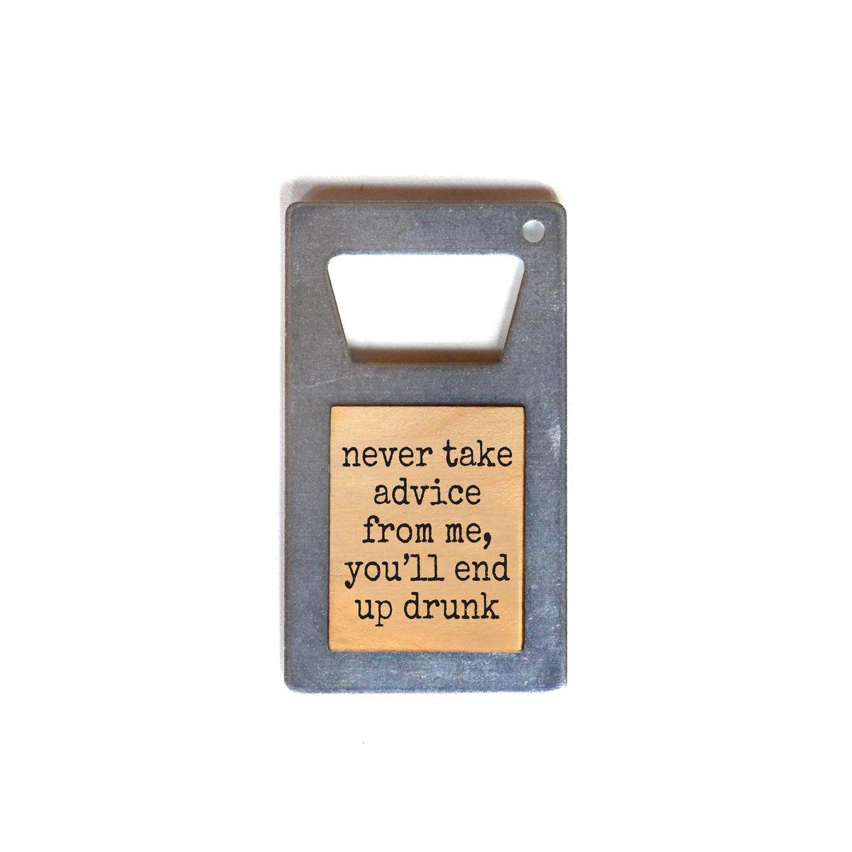 "Never Take Advice From Me" Bottle Opener - ZM012 - 6 Per Pack ($3.75 Ea. Opener)