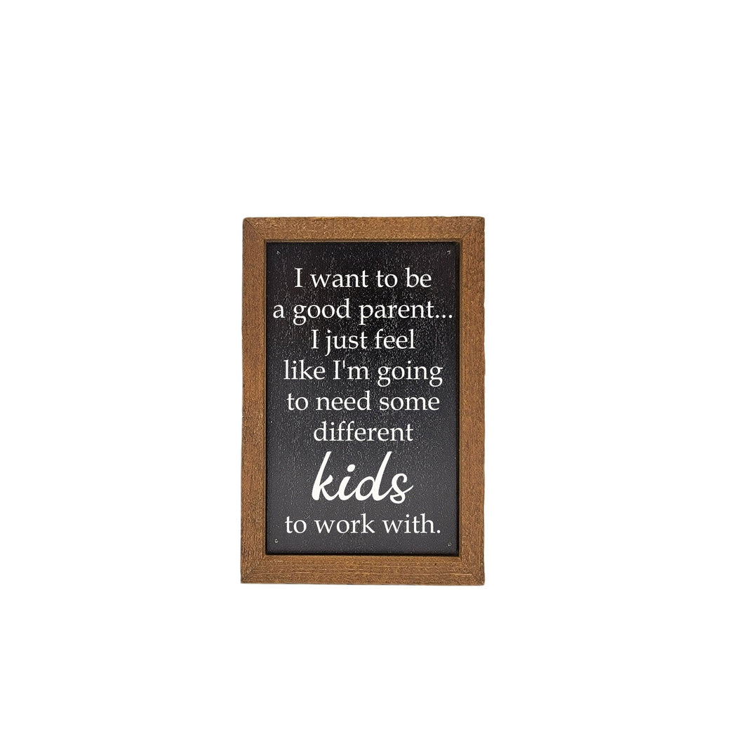 6X4 I Want To Be A Good Parent Funny Small Sign - Home Decor - AW056 - 2 Per Pack ($6.00 Ea. Sign)