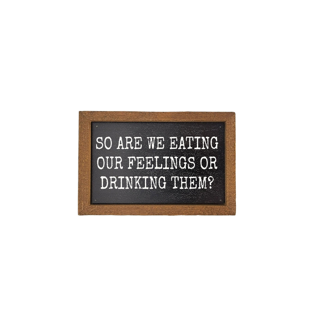 6X4 Are We Eating Our Feelings Or Drinking Them Small Signs - Home Decor - AW062 - 2 Per Pack ($6.00 Ea. Sign)