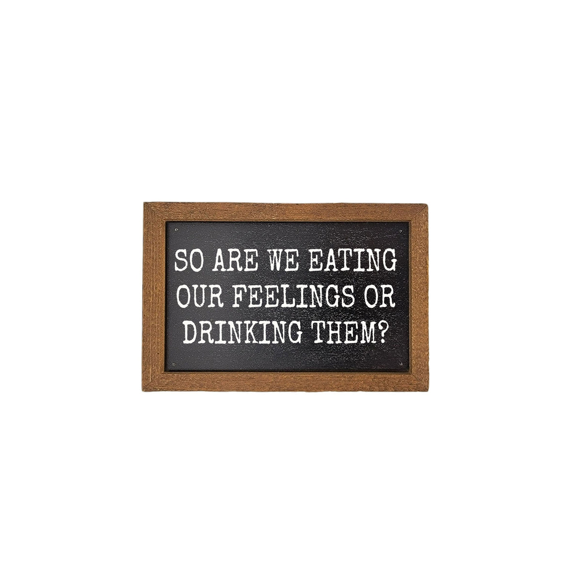 6X4 Are We Eating Our Feelings Or Drinking Them Small Signs - Home Decor - AW062 - 2 Per Pack ($6.00 Ea. Sign)