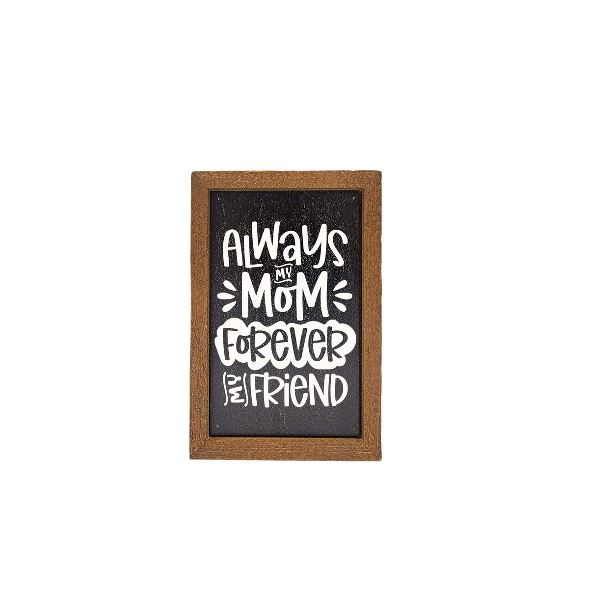 6X4 Always My Mom Forever My Friend - Mothers Day Signs - AW094 - 2 Per Pack ($6.00 Ea. Sign)