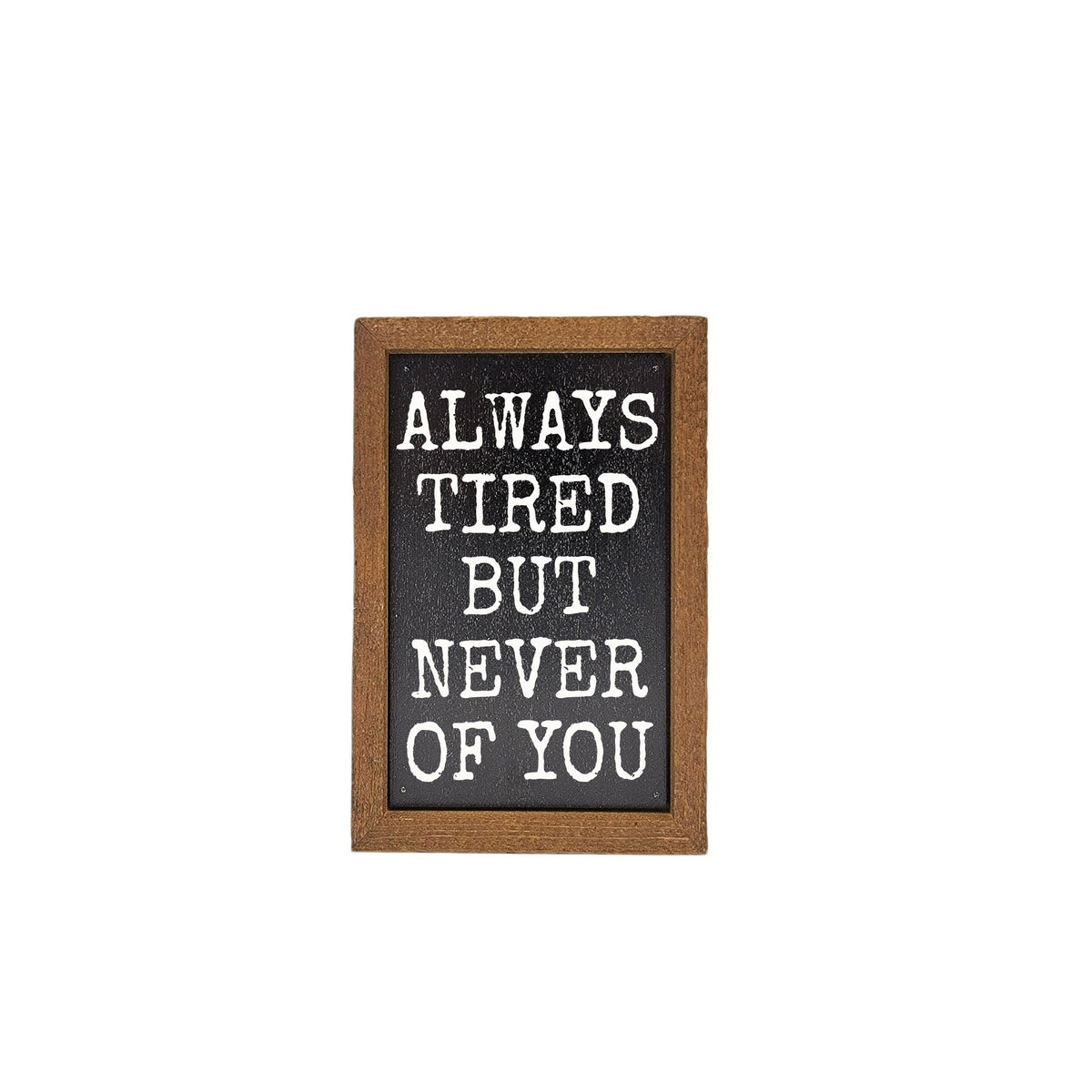 Always Tired But Never Of You - AW104 - 2 Per Pack ($6.00 Ea. Sign)
