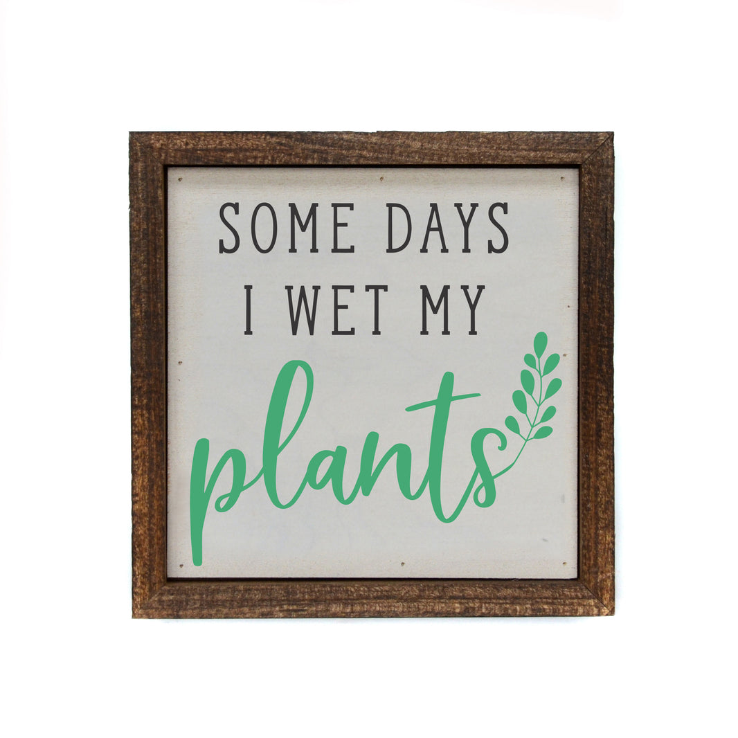 6x6 Some days I wet my Plants Garden Sign - Spring Décor - BW093 - Pack Of 2 ($6.75 Per Sign)