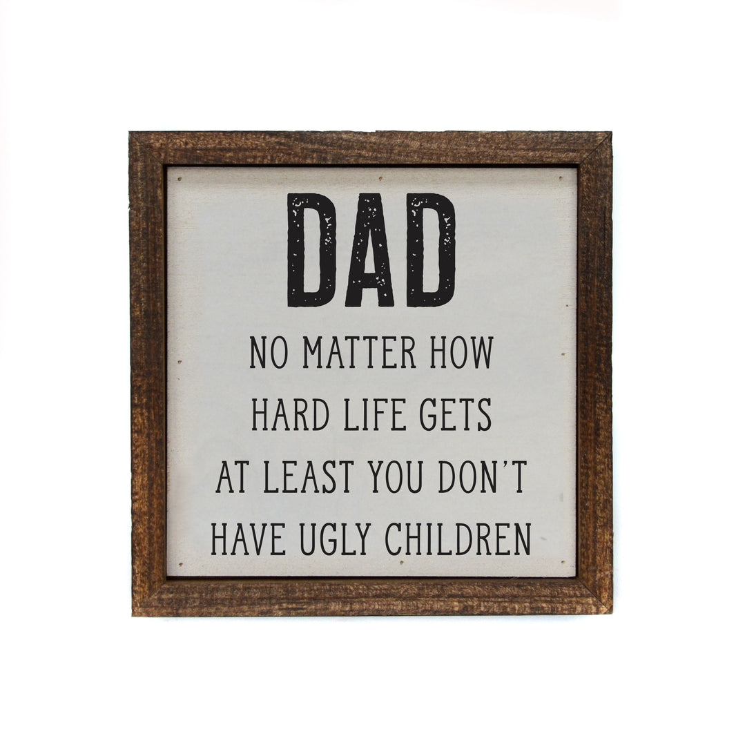 6x6 Fathers Day Gifts Dad At Least You Don't Have Ugly Kids - BW107 - Pack Of 2 ($6.75 Per Sign)